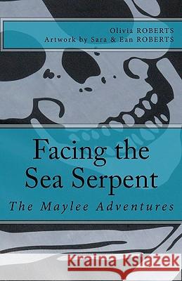 The Maylee Adventures: Facing the Sea Serpent Olivia Roberts Sara Roberts Ean Roberts 9781461070351