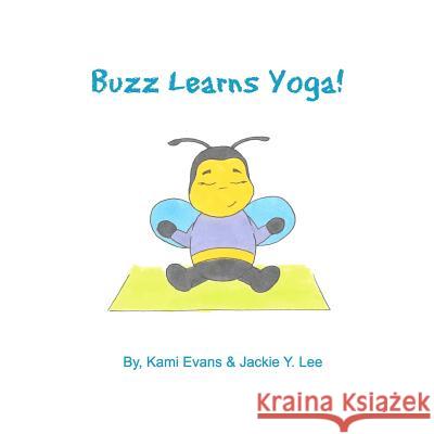 Buzz Learns Yoga Kami Evans Jackie Y. Lee 9781461070443 Createspace