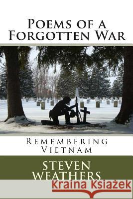 Poems of a Forgotten War: Remembering Vietnam Steven E. Weather 9781461071938 Createspace