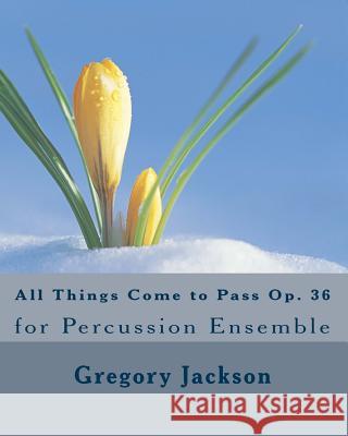 All Things Come to Pass Op. 36: for Percussion Ensemble Jackson, Gregory 9781461072218 Createspace