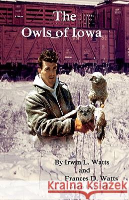 The Owls of Iowa Irwin L. Watts Irwin L. Watts Herman A. Watts 9781461073208