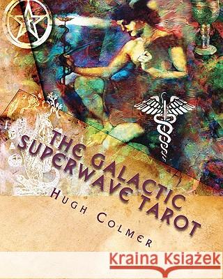 The Galactic Superwave Tarot: Escape from the Matrix for a Spiritual Awakening MR Hugh Colmer MR Hugh F. Colmer 9781461073703