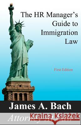 The HR Manager's Guide to Immigration Law James A. Bach 9781461074007 Createspace