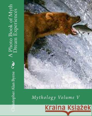 A Photo Book of Myth Dream Experiences: Mythology Christopher Alan Byrne 9781461074786