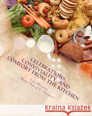 Celebrations, Conviviality, and Comfort from the Kitchen Lee Harmer David S. Harmer 9781461074960 Createspace