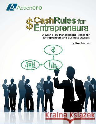 Cash Rules for Entrepreneurs Troy Schrock 9781461077152 Createspace
