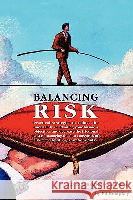 Balancing Risk: Practical strategies to reduce the uncertainty in attaining your business objectives and decrease the frictional cost Kempkey, Ed 9781461077244 Createspace