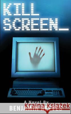 Kill Screen Benjamin Reeves 9781461077282 Createspace