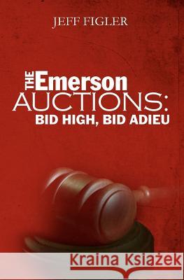 The Emerson Auctions: Bid High, Bid Adieu MR Jeff Figler 9781461077411 Createspace