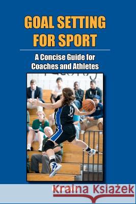 Goal Setting for Sport: A Concise Guide for Coaches and Athletes Kevin Sivils Patricia Jonesi 9781461077930 Createspace