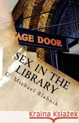 Sex in the Library: A Play in Ten Scenes G. Michael Blahnik 9781461079538 Createspace