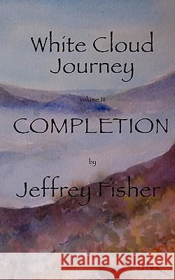 WHITE CLOUD JOURNEY --volume III: Completion Fisher, Jeffrey 9781461080145