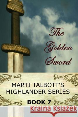 The Golden Sword: Book 7 (Marti Talbott's Highlander Series) Marti Talbott 9781461081609 Createspace