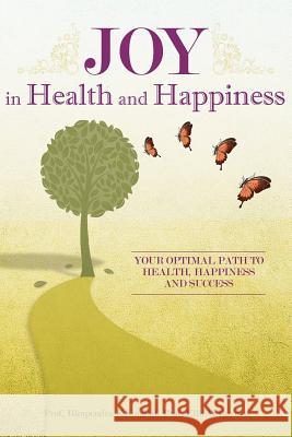Joy in Health and Happiness: Your Optimal Path to Health, Happiness and Success Prof Bhupendra Singhal Prof Ella Burnett 9781461081685 Createspace