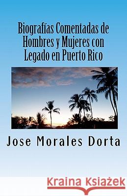 Biografías Comentadas de Hombres y Mujeres con Legado en Puerto Rico Morales Dorta, Jose 9781461082163 Createspace