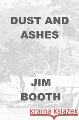 Dust and Ashes Jim Booth 9781461082446 Createspace