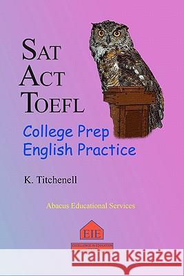 SAT ACT TOEFL College Prep English Practice K. Titchenell 9781461083801 Createspace