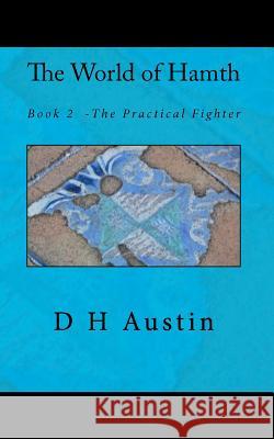 The World of Hamth, Book 2: The Practical Fighter D. H. Austin 9781461083856 Createspace