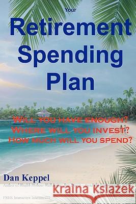 Your Retirement Spending Plan: : Will you have enough? Keppel, Dan 9781461084013