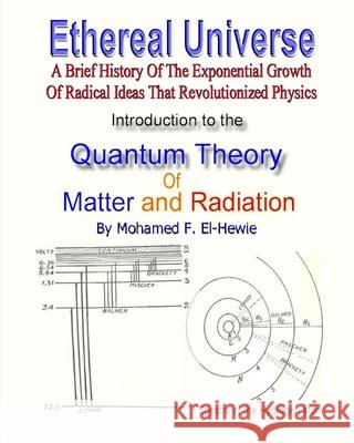 Introduction to The Quantum Theory of Matter and Radiation: Ethereal Universe El-Hewie, Mohamed F. 9781461084112 Createspace