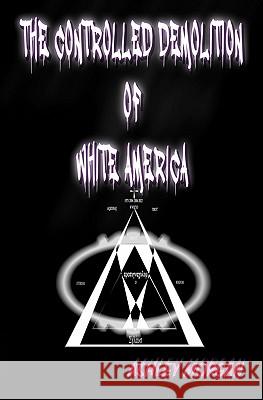 The Controlled Demolition of White America Ashley Morgan 9781461085072 Createspace