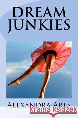 Dream Junkies Alexandra Ares 9781461087038 Createspace