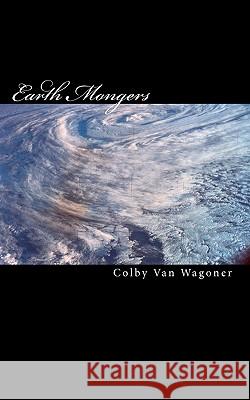 Earth Mongers Colby Va 9781461087328 Createspace