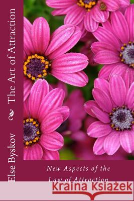 The Art of Attraction: New Aspects of the Law of Attraction Else Byskov 9781461092384