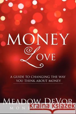 Money Love: A Guide to Changing the Way That You Think About Money Devor, Meadow 9781461092612