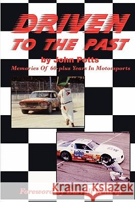 Driven To The Past: Memories of 60-plus years in motorsports Potts, John 9781461093039 Createspace