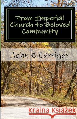 From Imperial Church to Beloved Community: Memoir of a Lay Catholic Priest MR John E. Carrigan 9781461093114