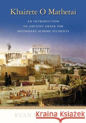 Khairete O Mathetai: An Introduction to Ancient Greek for Secondary School Students Ryan M. Proctor 9781461093763 Createspace