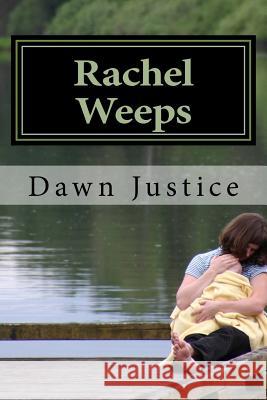Rachel Weeps: Weeping Endureth for a Night, But Joy Comes in the Morning Dawn Justice 9781461094623 Createspace Independent Publishing Platform