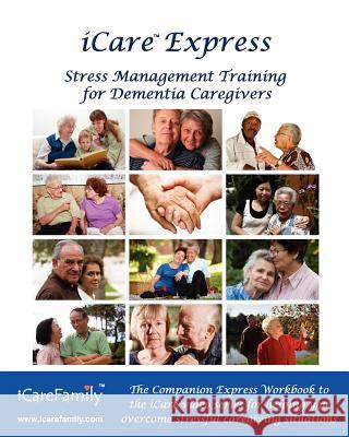 iCare Express: The Companion Express Workbook for iCare Stress Management Training for Dementia Caregivers Photozig, Inc 9781461094999 Createspace
