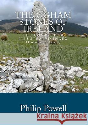 The Ogham Stones of Ireland (Color Edition): The Complete & Illustrated Index MR Philip I. Powell 9781461095132