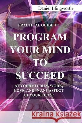 Program your Mind to Succeed! Illingworth, Daniel A. 9781461095453