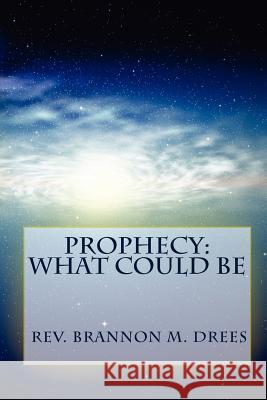 Prophecy: What Could Be Rev Brannon M. Drees 9781461095781 Createspace