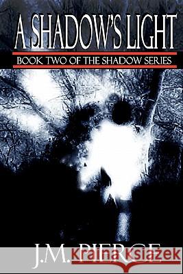 A Shadow's Light: Book Two of The Shadow Series Pierce, J. M. 9781461095866 Createspace
