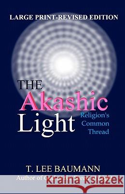 The Akashic Light: Religion's Common Thread T. Lee Baumann 9781461096498 Createspace