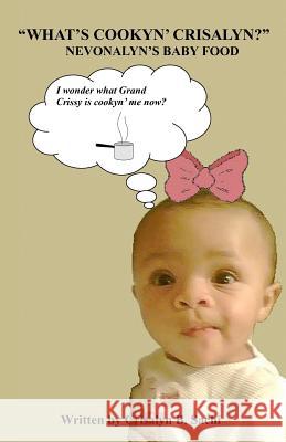 What's Cookyn' Crisalyn? Nevonalyn's Baby Food Crisalyn B. Sachi 9781461096924 Createspace