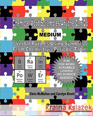 Chemical Word Scrambles Anyone Can Do (Medium): Verbal Puzzles Using Symbols From Chemistry's Periodic Table Kivett, Carolyn 9781461097143 Createspace