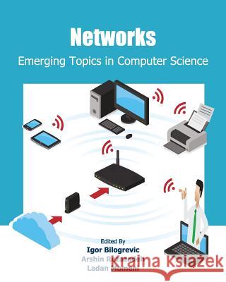 Networks: Emerging Topics in Computer Science Igor Bilogrevic Arshin Rezazadeh Ladan Momeni 9781461098713 Createspace