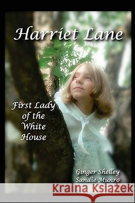 Harriet Lane: First Lady of the White House Mrs Sandie Munro Mrs Ginger Shelley 9781461101017 Createspace