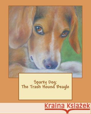 Sparky Dog: The Trash Hound Beagle Susan C. Holden Lydia Aspen 9781461101437 Createspace