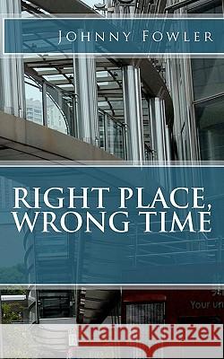 Right Place, Wrong Time Johnny Fowler 9781461101796