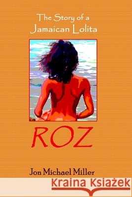 Roz: The Story of a Jamaican Lolita Jon Michael Miller 9781461102977