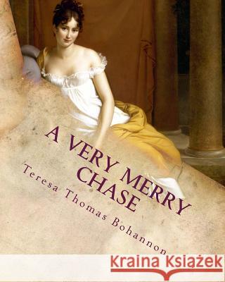 A Very Merry Chase: An Old-Fashioned Regency Romance MS Teresa Thomas Bohannon 9781461103097 Createspace