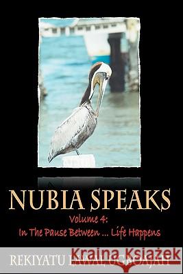 Nubia Speaks, Vol. 4: In the Pauses Between ... Life Happens Rekiyatu Lawal Ugboajah 9781461104339 Createspace