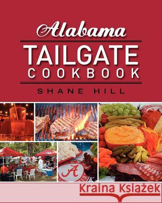 Alabama Tailgate Cookbook: 2010 Recipes in Review Shane Hill 9781461104520 Createspace