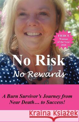 No Risk No Rewards: A burn survivor's journey from near death to success. Falardeau, Kelly 9781461105916 Createspace